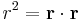  
 r^2 =  \mathbf r \cdot \mathbf r 
