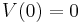 V(0)=0