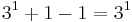  3^1 %2B 1 - 1 = 3^1 