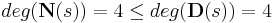  deg(\textbf{N}(s)) = 4 \leq deg(\textbf{D}(s)) = 4 