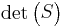 \det \begin{pmatrix}S\end{pmatrix}\,