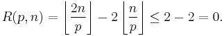 R(p,n) = \left\lfloor \frac{2n}{p} \right\rfloor - 2\left\lfloor \frac{n}{p} \right\rfloor \leq 2 - 2 = 0.\ 