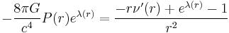 - \frac{8 \pi G}{c^4} P(r) e^{\lambda(r)} = \frac{- r \nu'(r) %2B e^{\lambda(r)} - 1}{r^2} \;