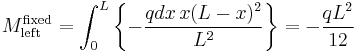 M_{\mathrm{left}}^{\mathrm{fixed}} = \int_{0}^{L} \left \{ - \frac{q dx \, x (L-x)^2 }{L^2} \right \}= - \frac{q L^2}{12} 