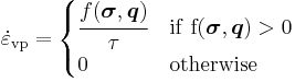 
   \dot{\varepsilon}_{\mathrm{vp}} = \begin{cases}
       \cfrac{f(\boldsymbol{\sigma}, \boldsymbol{q})}{\tau} & \rm{if}~f(\boldsymbol{\sigma}, \boldsymbol{q}) > 0 \\
       0 & \rm{otherwise} \\
      \end{cases}
 