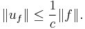 \| u_{f} \| \leq \frac1{c} \| f \|.