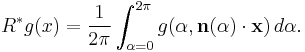 R^*g(x) = \frac{1}{2\pi}\int_{\alpha=0}^{2\pi}g(\alpha,\mathbf{n}(\alpha)\cdot\mathbf{x})\,d\alpha.