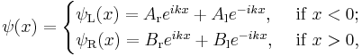 \psi(x) = \begin{cases}
\psi_{\mathrm L}(x) = A_{\mathrm r}e^{ikx} %2B A_{\mathrm l}e^{-ikx}, & \text{ if } x<0; \\
\psi_{\mathrm R}(x) = B_{\mathrm r}e^{ikx} %2B B_{\mathrm l}e^{-ikx}, & \text{ if } x>0,
\end{cases}
