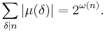 
\sum_{\delta\mid n}|\mu(\delta)|=
2^{\omega(n)}.
