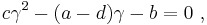 c \gamma^2 - (a - d) \gamma - b = 0 \ ,