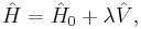  \hat{H} = \hat{H}_{0} %2B \lambda \hat V, \, 