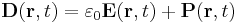 \mathbf{D}(\mathbf{r}, t) = \varepsilon_0 \mathbf{E}(\mathbf{r}, t) %2B \mathbf{P}(\mathbf{r}, t)