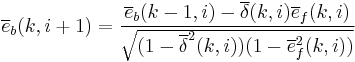 \overline{e}_b(k,i%2B1) = \frac{\overline{e}_b(k-1,i) - \overline{\delta}(k,i)\overline{e}_f(k,i)}{\sqrt{(1 - \overline{\delta}^2(k,i))(1 - \overline{e}_f^2(k,i))}}