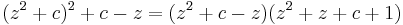 (z^2%2Bc)^2 %2B c -z = (z^2 %2B c - z)(z^2 %2B z  %2B c %2B1 ) \,