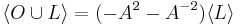  \langle O \cup L \rangle = (-A^2 - A^{-2}) \langle L \rangle 