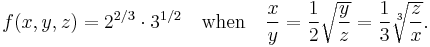 f(x,y,z) = 2^{2/3} \cdot 3^{1/2} \quad \mbox{when} \quad \frac{x}{y} = \frac{1}{2} \sqrt{\frac{y}{z}} = \frac{1}{3} \sqrt[3]{\frac{z}{x}}.