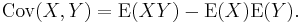 
\operatorname{Cov}(X,Y)=\operatorname{E}(XY)-\operatorname{E}(X)\operatorname{E}(Y).
