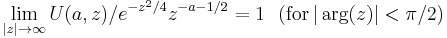 
\lim_{|z|\rightarrow\infty}U(a,z)/e^{-z^2/4}z^{-a-1/2}=1\,\,\,\,(\text{for}\,|\arg(z)|<\pi/2)
