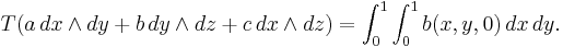  T(a\,dx\wedge dy %2B b\,dy\wedge dz %2B c\,dx\wedge dz) = \int_0^1 \int_0^1 b(x,y,0)\, dx \, dy.