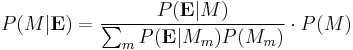 P(M|\mathbf{E}) = \frac{P(\mathbf{E}|M)}{\sum_m {P(\mathbf{E}|M_m) P(M_m)}} \cdot P(M)