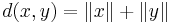 d(x,y) = \lVert x \rVert %2B \lVert y \rVert