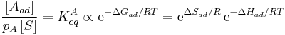 \frac{[A_{ad}]}{p_A\,[S]} = K^A_{eq} \propto \mathrm{e}^{-\Delta G_{ad}/RT} = \mathrm{e}^{\Delta S_{ad}/R}\,\mathrm{e}^{-\Delta H_{ad}/RT}