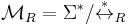 \mathcal{M}_R = \Sigma^*/\stackrel{*}{\leftrightarrow}_R