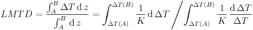 LMTD=\frac{\int^{B}_{A} \Delta T\,\mathrm{d}\,z}{\int^{B}_{A}\,\mathrm{d}\,z}=
\int^{\Delta T(B)}_{\Delta T(A)} \frac{1}{K}\,\mathrm{d}\,\Delta T \left/ \int^{\Delta T(B)}_{\Delta T(A)} \frac{1}{K}\,\frac{\mathrm{d}\,\Delta T}{\Delta T}\right.