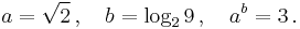 a = \sqrt{2}\, , \quad b = \log_2 9\, , \quad a^b = 3\, .