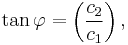  \tan \varphi = \left(\frac{c_2}{c_1}\right), 