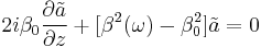 2 i \beta_0 \frac{\partial \tilde{a}}{\partial z} %2B [\beta^2 (\omega) - \beta_0^2] \tilde{a} = 0