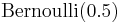 \mathrm{Bernoulli}(0.5)\,