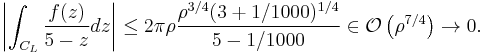  \left| \int_{C_L} \frac{f(z)}{5-z} dz \right| \le
2 \pi \rho \frac{\rho^{3/4} (3%2B1/1000)^{1/4}}{5-1/1000}
\in \mathcal{O} \left( \rho^{7/4} \right) \rightarrow 0.