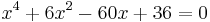 \ x^4 %2B 6 x^2 - 60 x %2B 36 = 0 