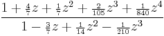 \frac{1 %2B {\scriptstyle\frac{4}{7}}z %2B {\scriptstyle\frac{1}{7}}z^2 %2B {\scriptstyle\frac{2}{105}}z^3%2B {\scriptstyle\frac{1}{840}}z^4}
{1 - {\scriptstyle\frac{3}{7}}z %2B {\scriptstyle\frac{1}{14}}z^2 - {\scriptstyle\frac{1}{210}}z^3}