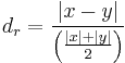 
d_r=\frac{|x-y|}{\left(\frac{|x|%2B|y|}{2}\right)}\,
