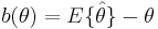 b(\theta) = E\{\hat{\theta}\} - \theta