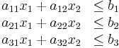 \begin{matrix}
  a_{11} x_1 %2B a_{12} x_2 &\leq b_1 \\ 
  a_{21} x_1 %2B a_{22} x_2 &\leq b_2 \\
  a_{31} x_1 %2B a_{32} x_2 &\leq b_3 \\
\end{matrix}