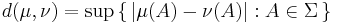 d(\mu,\nu) = \sup\left\{\,\left|\mu(A)-\nu(A)\right|�: A\in \Sigma\,\right\}