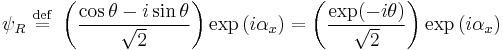  \psi_R \ \stackrel{\mathrm{def}}{=}\   \left ( {\cos\theta -i\sin\theta \over \sqrt{2}  } \right ) \exp \left ( i \alpha_x \right ) =  \left ( {\exp(-i\theta) \over \sqrt{2}  } \right ) \exp \left ( i \alpha_x \right )   