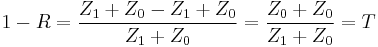 1-R=\frac{Z_1 %2B Z_0- Z_1%2B Z_0}{Z_1 %2B Z_0}=\frac{Z_0  %2B Z_0}{Z_1 %2B Z_0} = T