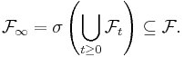 \mathcal{F}_{\infty} = \sigma\left(\bigcup_{t \geq 0} \mathcal{F}_{t}\right) \subseteq \mathcal{F}.