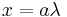 x=a\lambda