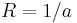  R=1/a 