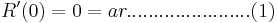 R'(0) = 0 = ar .......................(1)