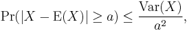 \Pr(|X-\textrm{E}(X)| \geq a) \leq \frac{\textrm{Var}(X)}{a^2},