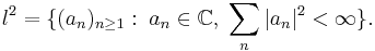 l^2 = \{ (a_n)_{n \geq 1}: \; a_n \in \mathbb{C}, \; \sum_n |a_n|^2 < \infty \}.