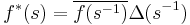   f^*(s) = \overline{f(s^{-1})} \Delta(s^{-1}) 