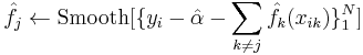  \hat{f_j} \leftarrow \text{Smooth}[\lbrace y_i - \hat{\alpha} - \sum_{k \neq j} \hat{f_k}(x_{ik}) \rbrace_1^N ]