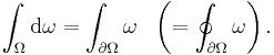 \int_\Omega \mathrm {d}\omega = \int_{\partial \Omega} \omega \ \ \left( = \oint_{\partial \Omega} \omega\right)  .\!\,